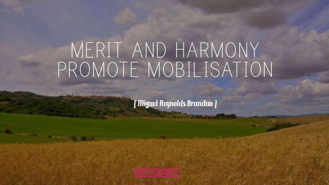 Miguel Reynolds Brandao Quotes: MERIT AND HARMONY PROMOTE MOBILISATION