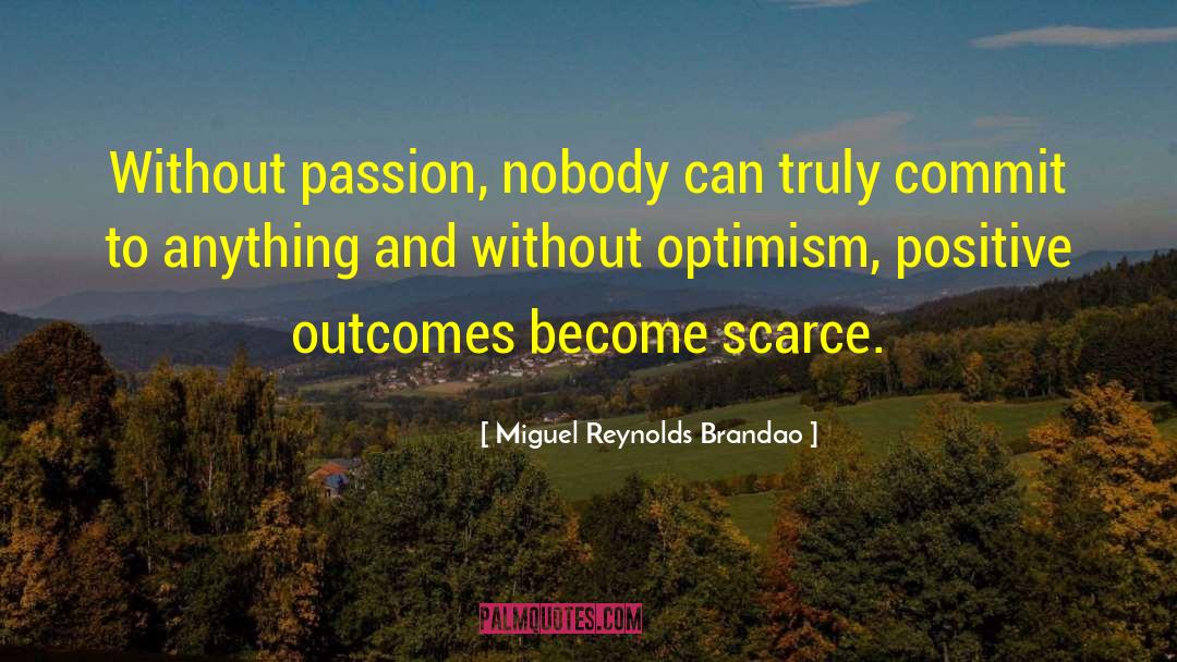 Miguel Reynolds Brandao Quotes: Without passion, nobody can truly