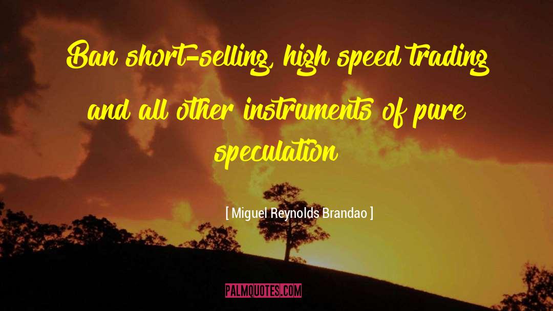 Miguel Reynolds Brandao Quotes: Ban short-selling, high speed trading