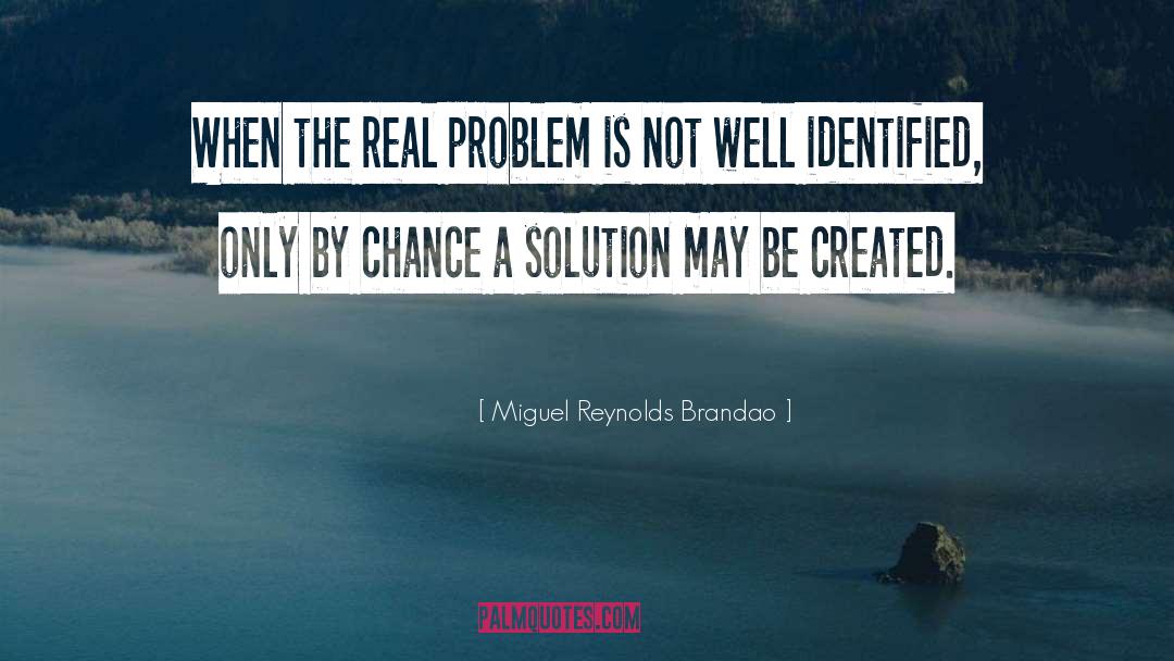 Miguel Reynolds Brandao Quotes: When the real problem is
