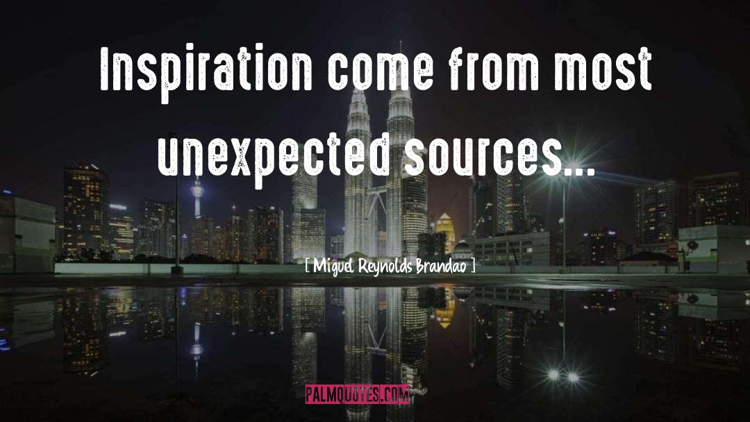 Miguel Reynolds Brandao Quotes: Inspiration come from most unexpected