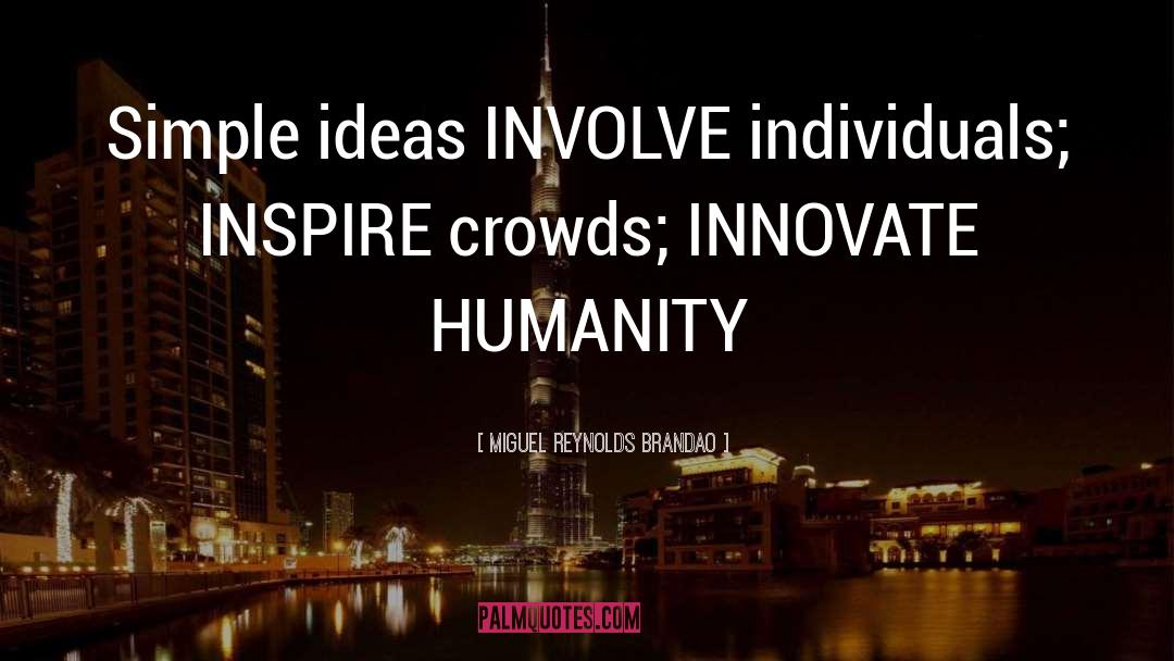 Miguel Reynolds Brandao Quotes: Simple ideas INVOLVE individuals; INSPIRE