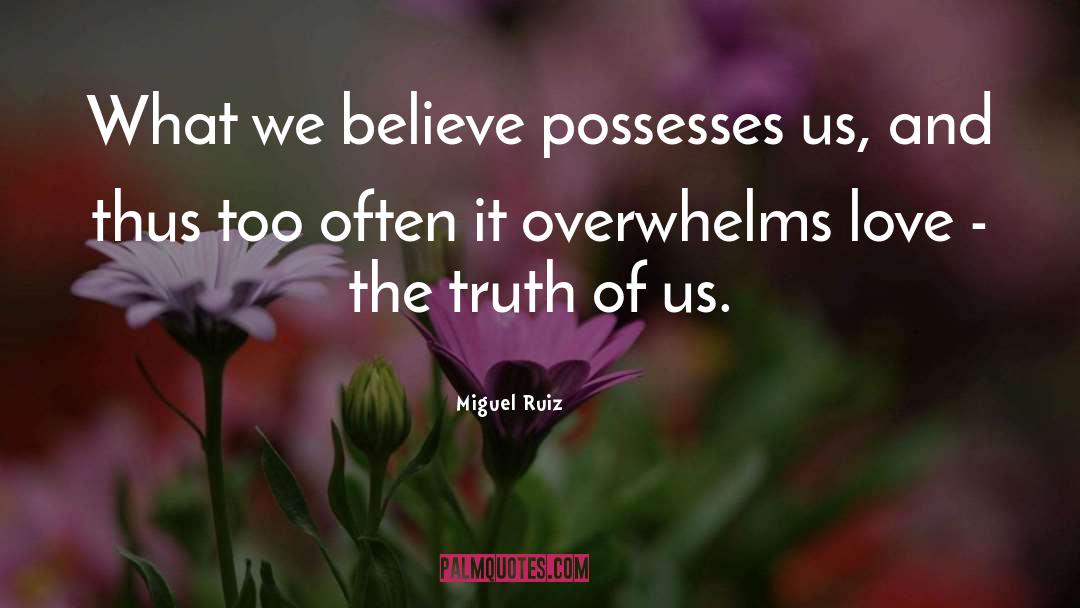 Miguel Ruiz Quotes: What we believe possesses us,