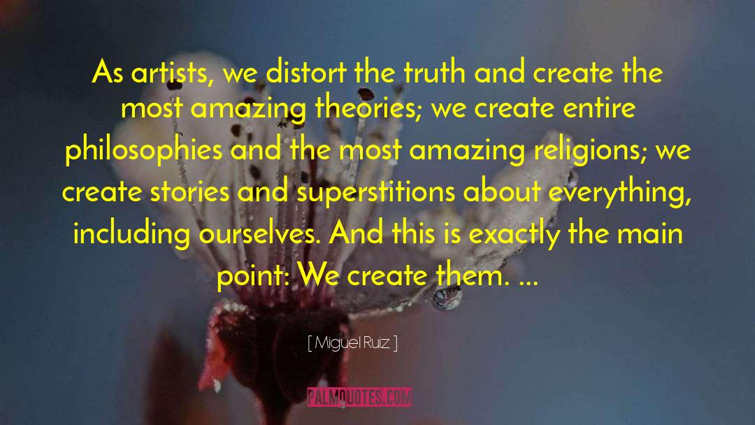 Miguel Ruiz Quotes: As artists, we distort the