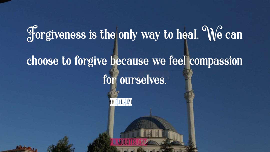 Miguel Ruiz Quotes: Forgiveness is the only way