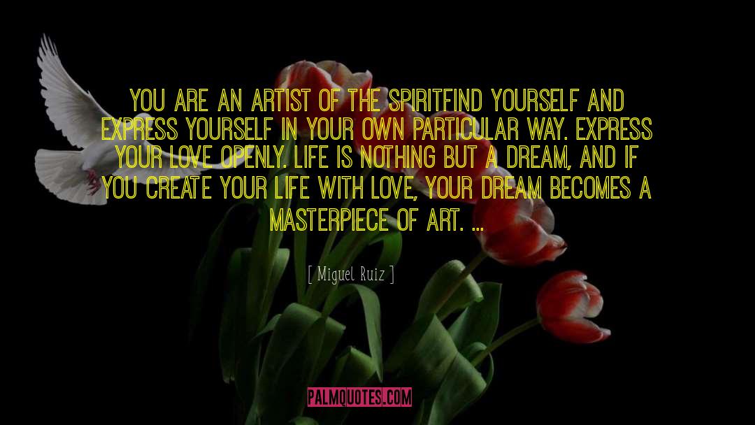 Miguel Ruiz Quotes: YOU ARE AN ARTIST OF