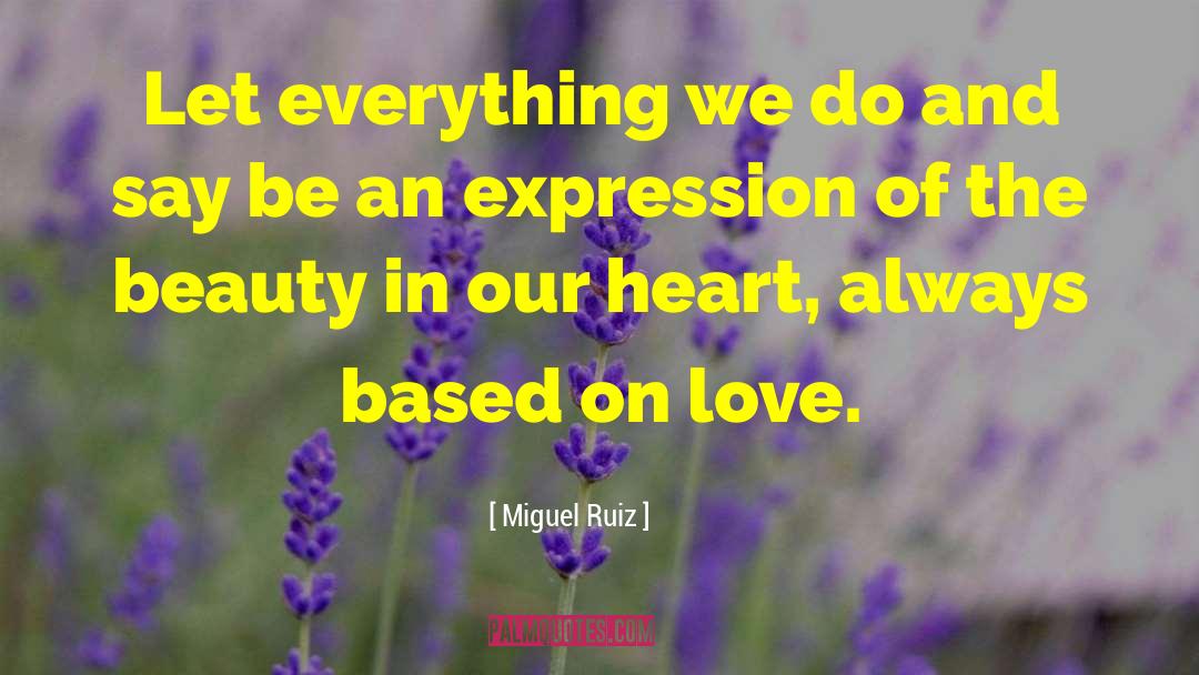 Miguel Ruiz Quotes: Let everything we do and