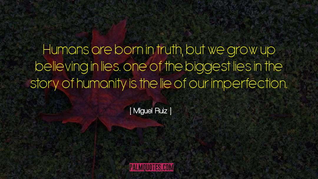 Miguel Ruiz Quotes: Humans are born in truth,