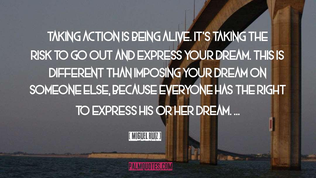 Miguel Ruiz Quotes: Taking action is being alive.