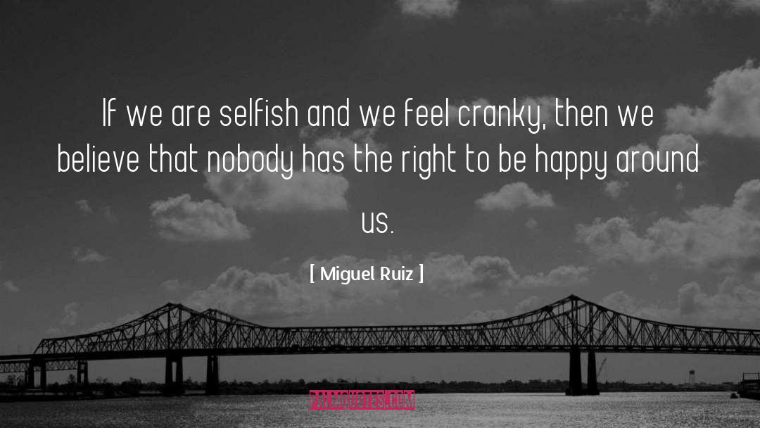 Miguel Ruiz Quotes: If we are selfish and