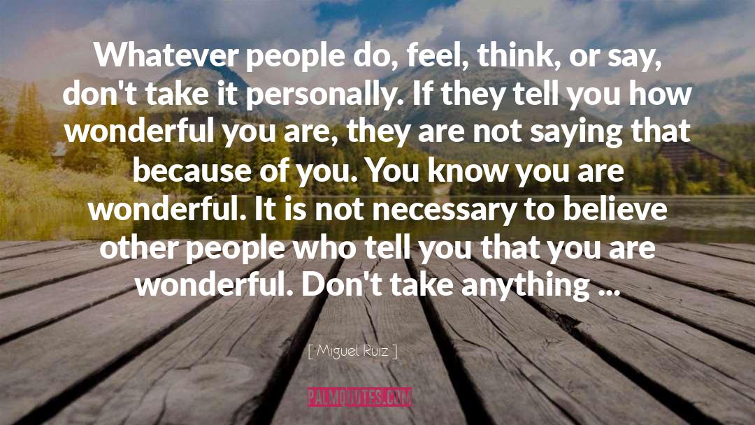 Miguel Ruiz Quotes: Whatever people do, feel, think,
