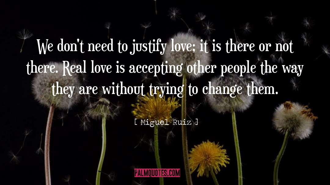 Miguel Ruiz Quotes: We don't need to justify