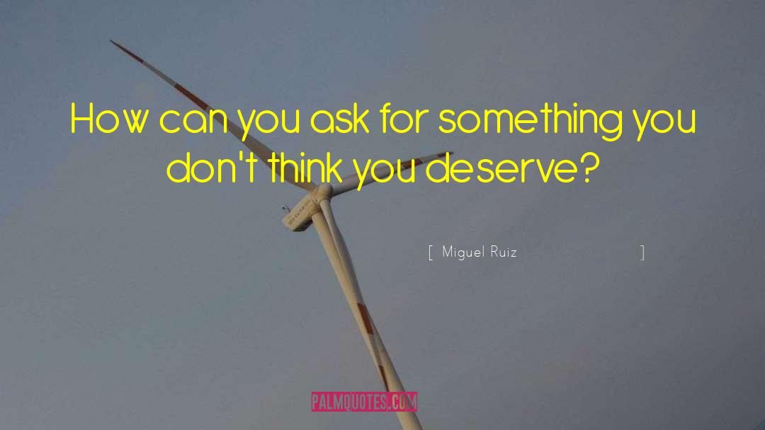 Miguel Ruiz Quotes: How can you ask for