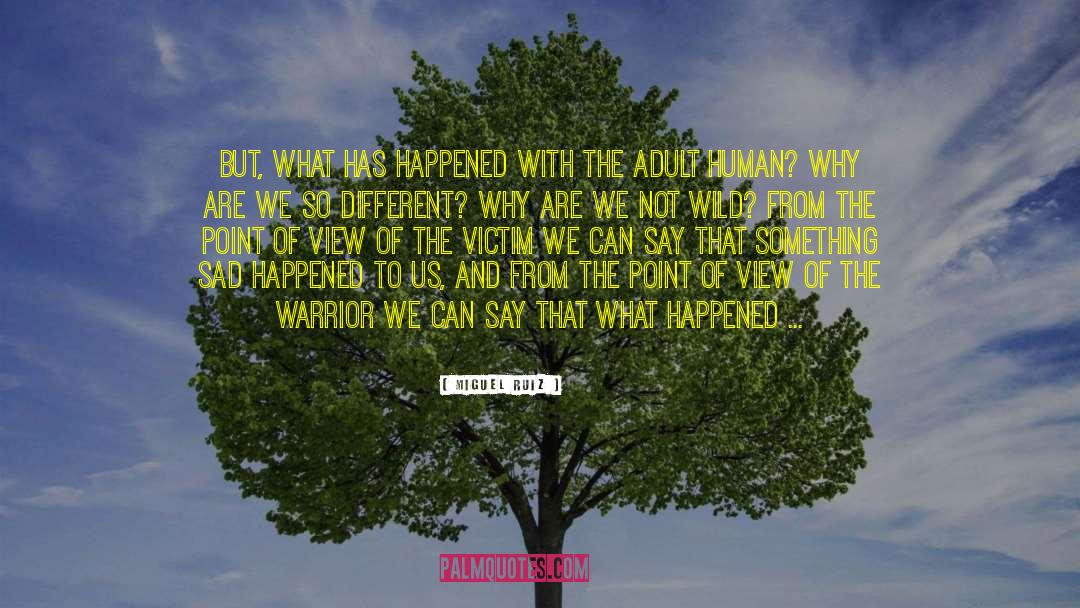 Miguel Ruiz Quotes: But, what has happened with