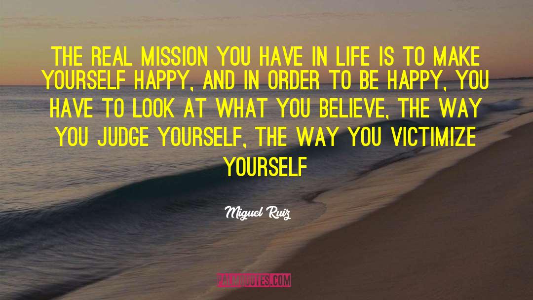 Miguel Ruiz Quotes: The real mission you have