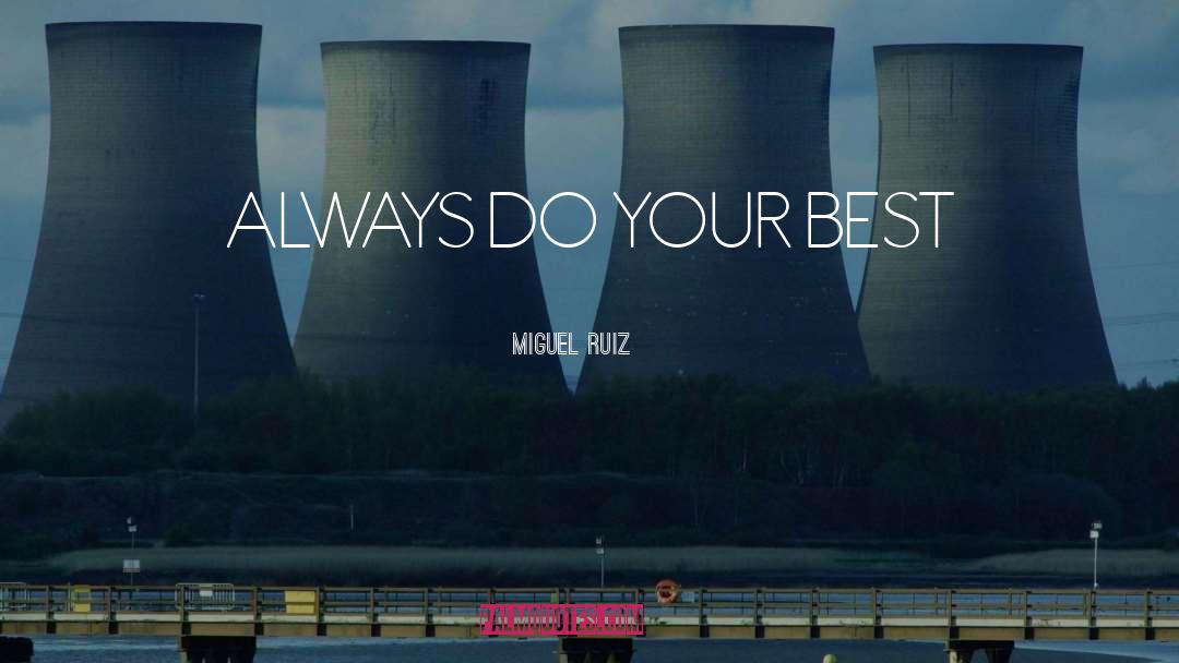 Miguel Ruiz Quotes: ALWAYS DO YOUR BEST