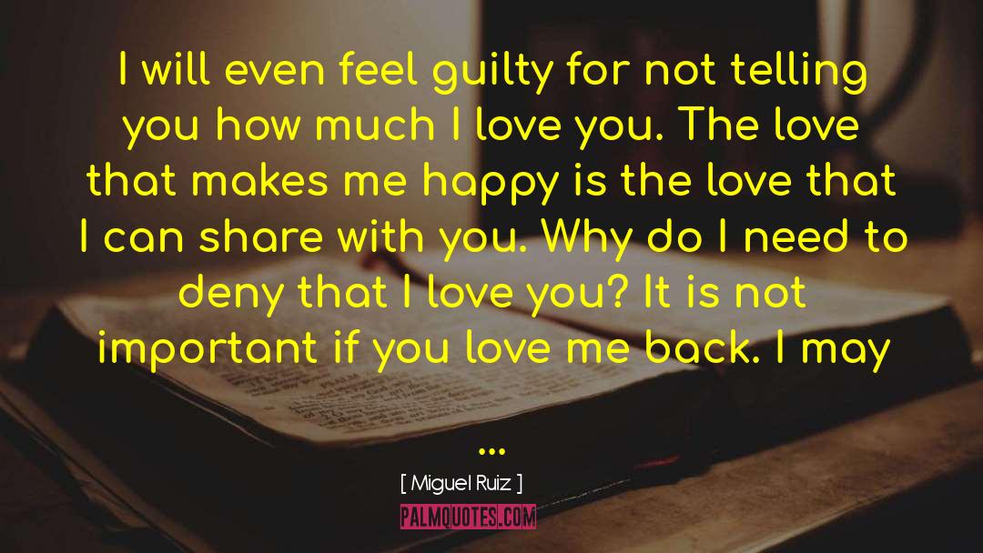 Miguel Ruiz Quotes: I will even feel guilty