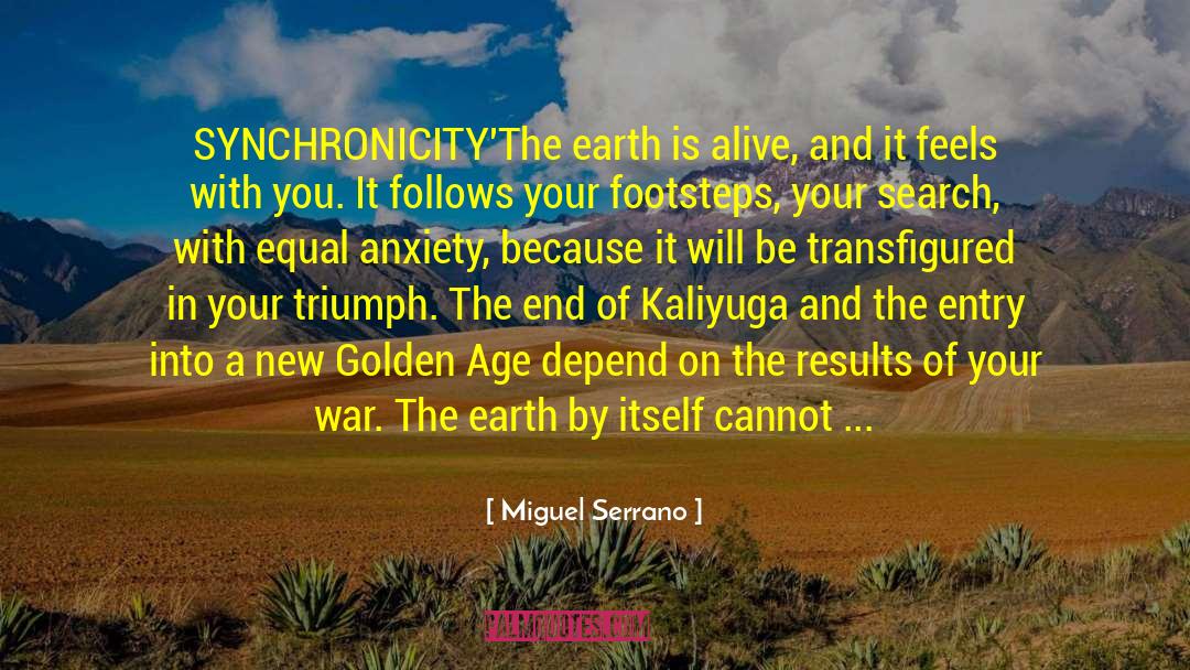 Miguel Serrano Quotes: SYNCHRONICITY<br /><br />'The earth is