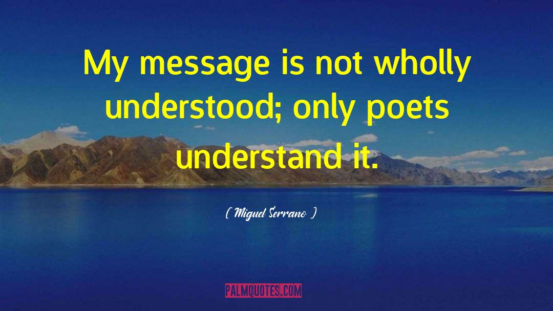 Miguel Serrano Quotes: My message is not wholly