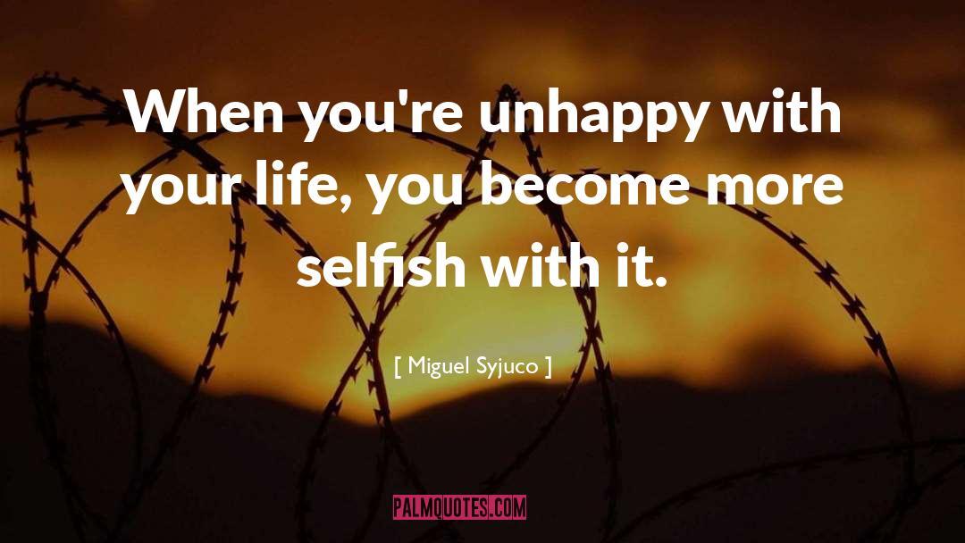 Miguel Syjuco Quotes: When you're unhappy with your
