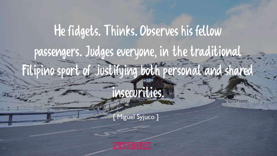 Miguel Syjuco Quotes: He fidgets. Thinks. Observes his