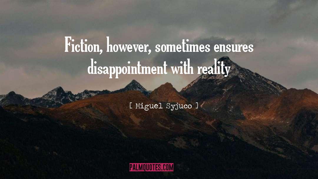 Miguel Syjuco Quotes: Fiction, however, sometimes ensures disappointment