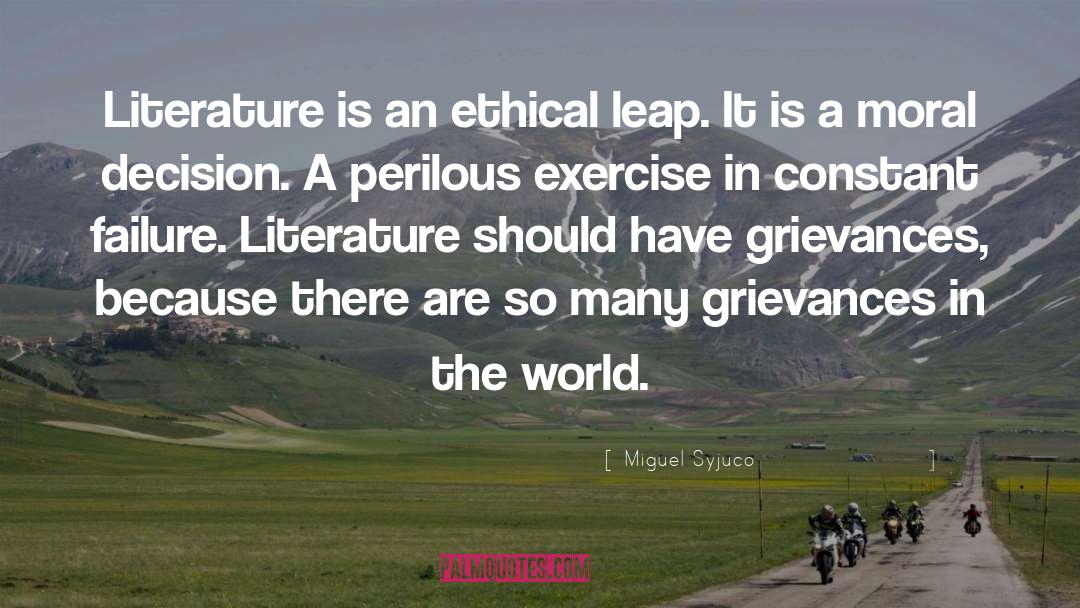 Miguel Syjuco Quotes: Literature is an ethical leap.