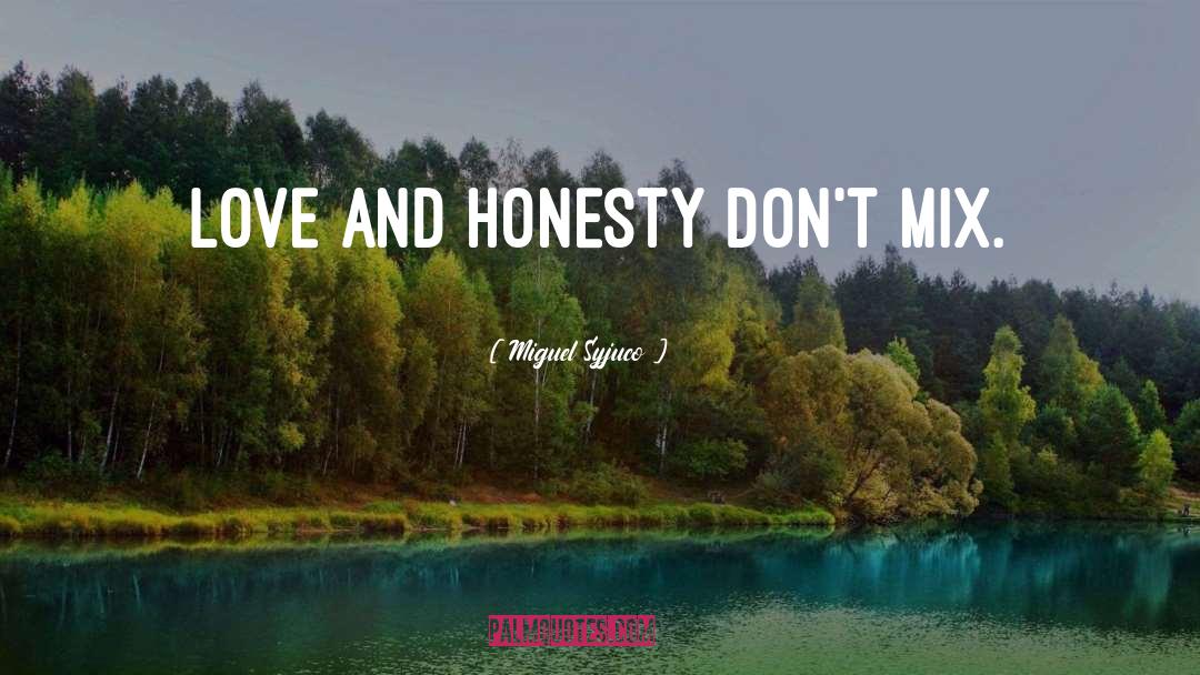 Miguel Syjuco Quotes: Love and honesty don't mix.