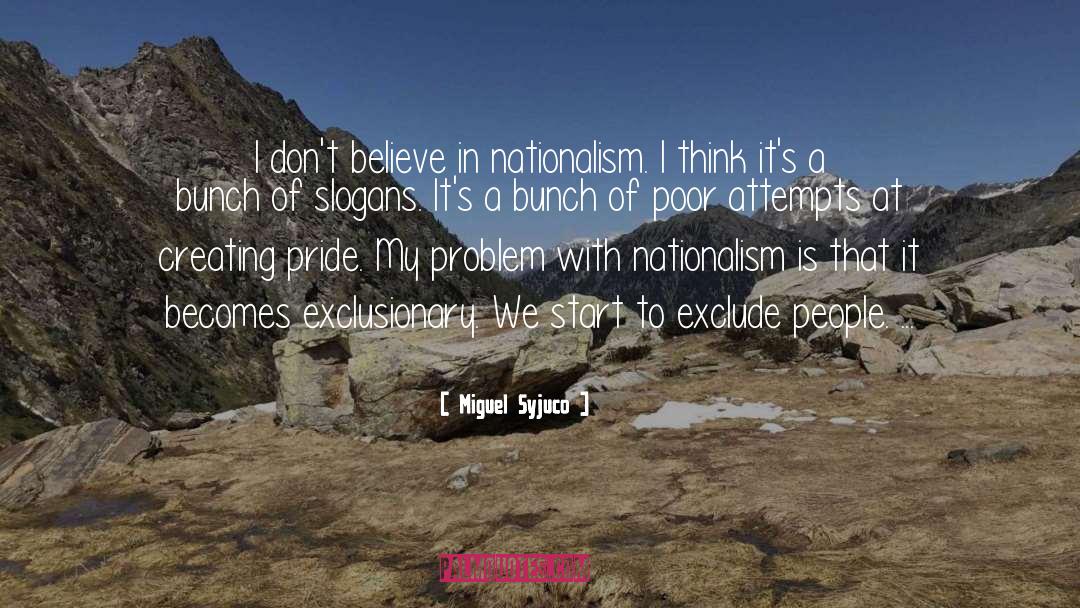 Miguel Syjuco Quotes: I don't believe in nationalism.