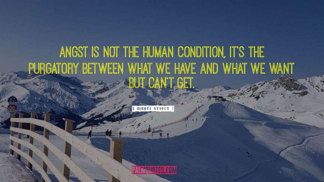 Miguel Syjuco Quotes: Angst is not the human