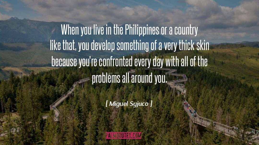 Miguel Syjuco Quotes: When you live in the
