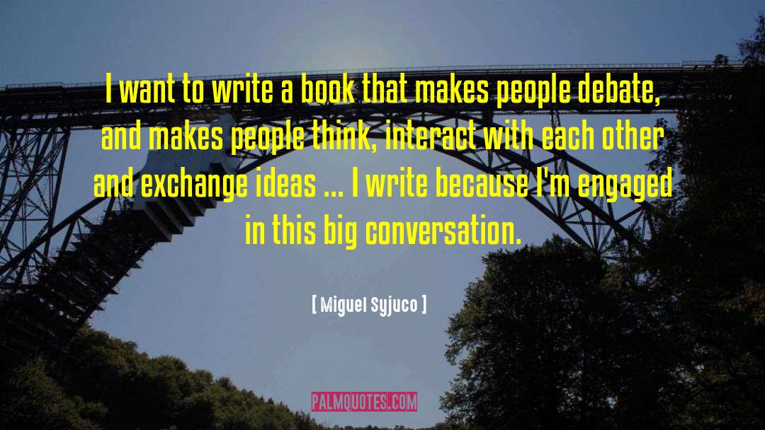 Miguel Syjuco Quotes: I want to write a