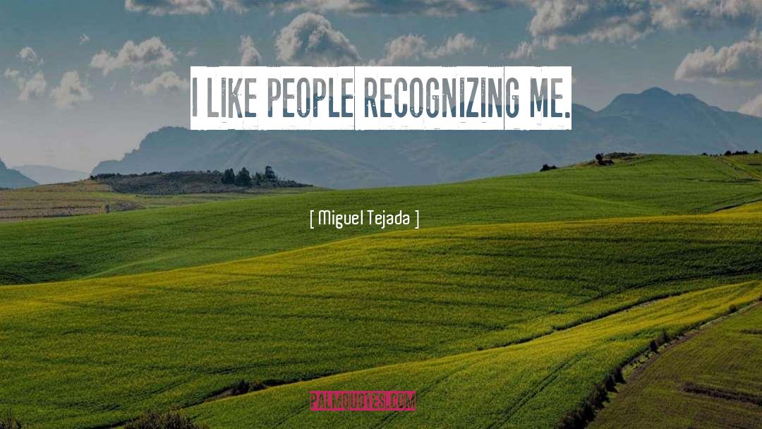 Miguel Tejada Quotes: I like people recognizing me.