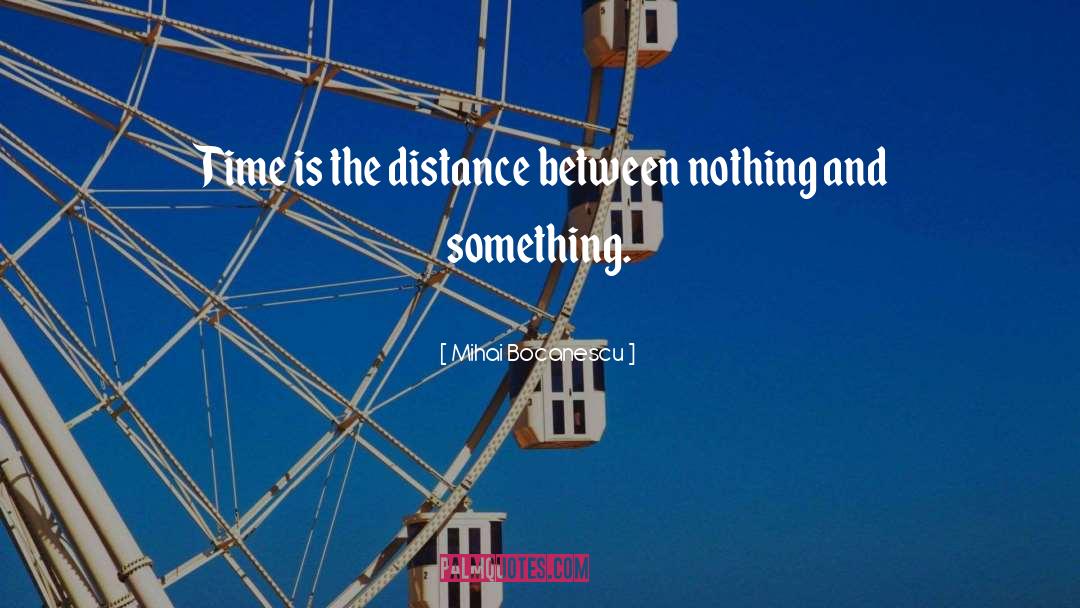 Mihai Bocanescu Quotes: Time is the distance between