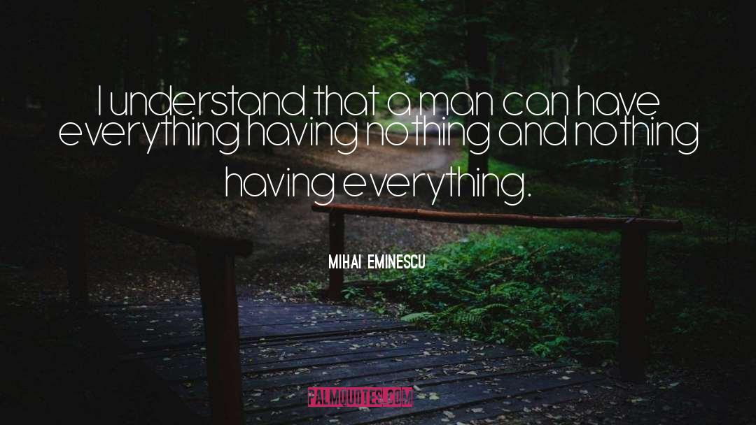 Mihai Eminescu Quotes: I understand that a man
