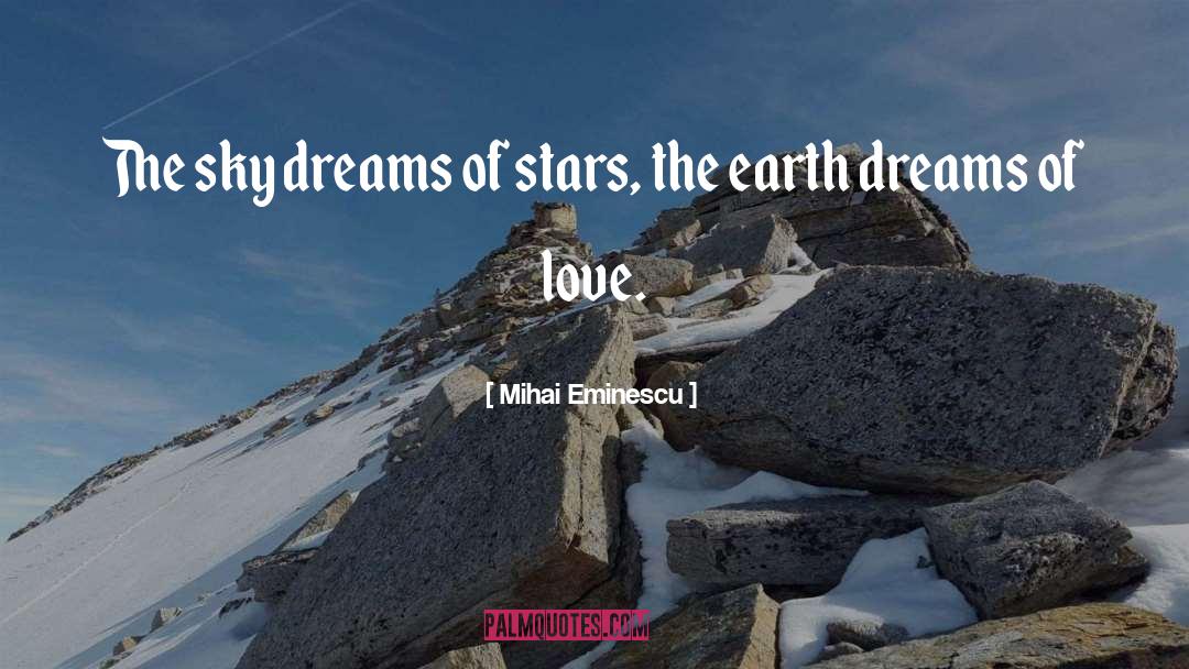 Mihai Eminescu Quotes: The sky dreams of stars,