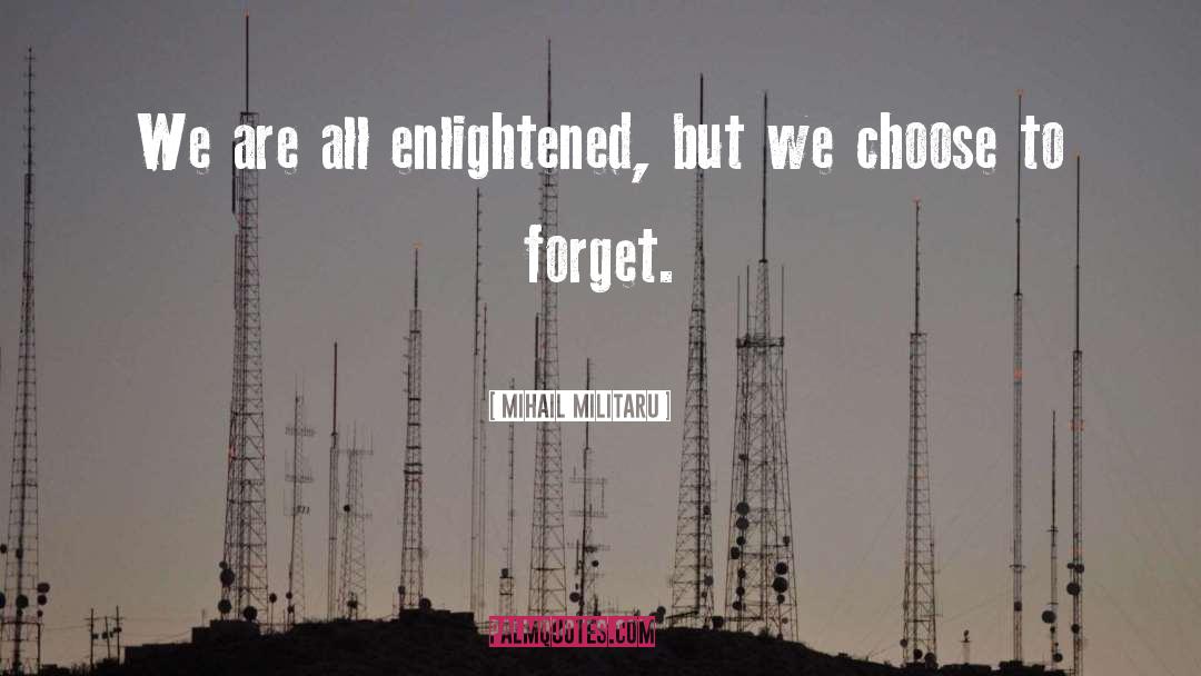 Mihail Militaru Quotes: We are all enlightened, but