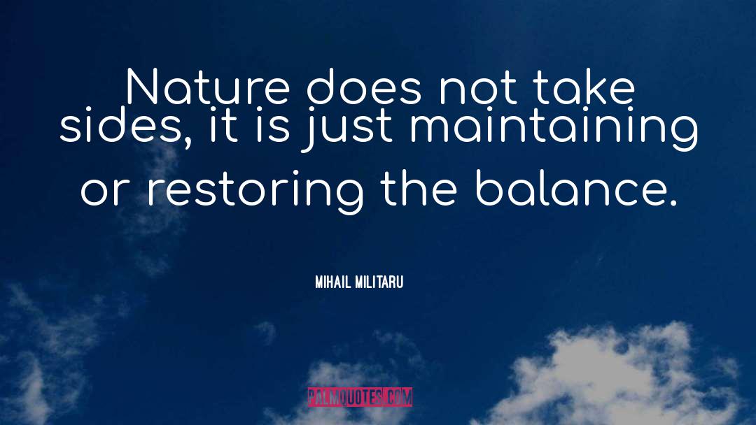 Mihail Militaru Quotes: Nature does not take sides,