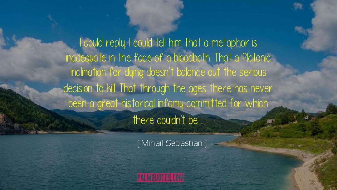 Mihail Sebastian Quotes: I could reply. I could