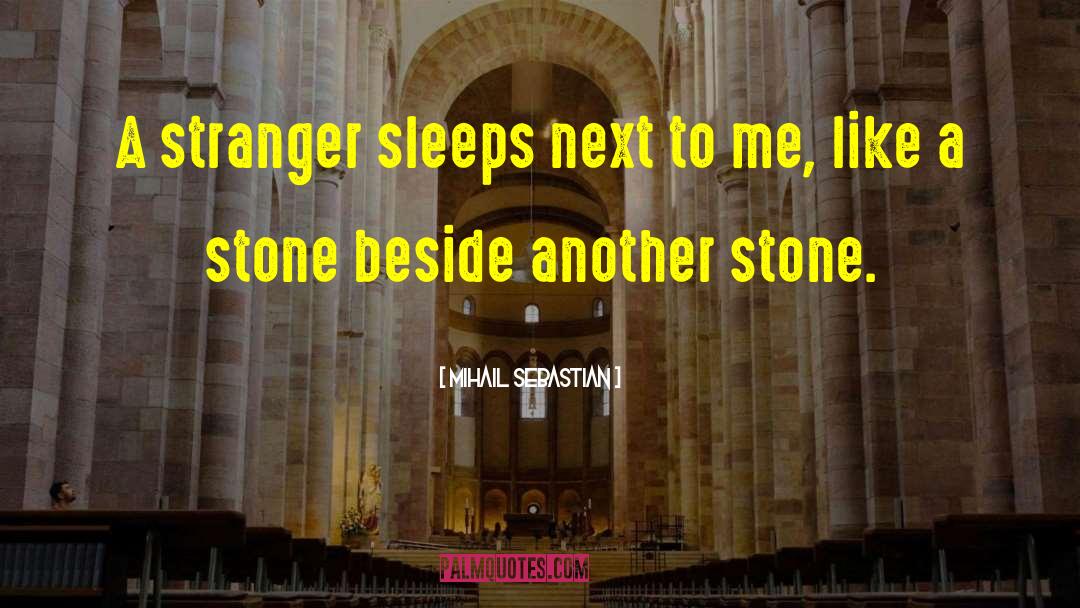 Mihail Sebastian Quotes: A stranger sleeps next to