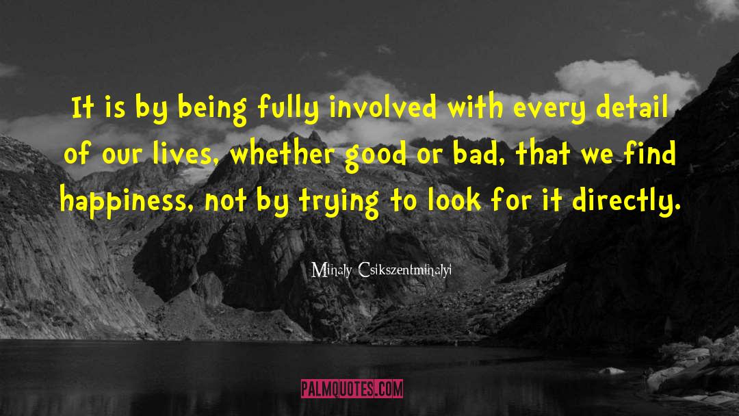 Mihaly Csikszentmihalyi Quotes: It is by being fully