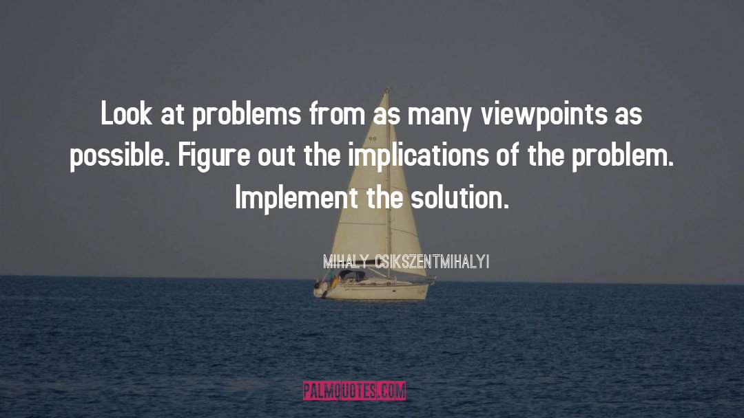 Mihaly Csikszentmihalyi Quotes: Look at problems from as