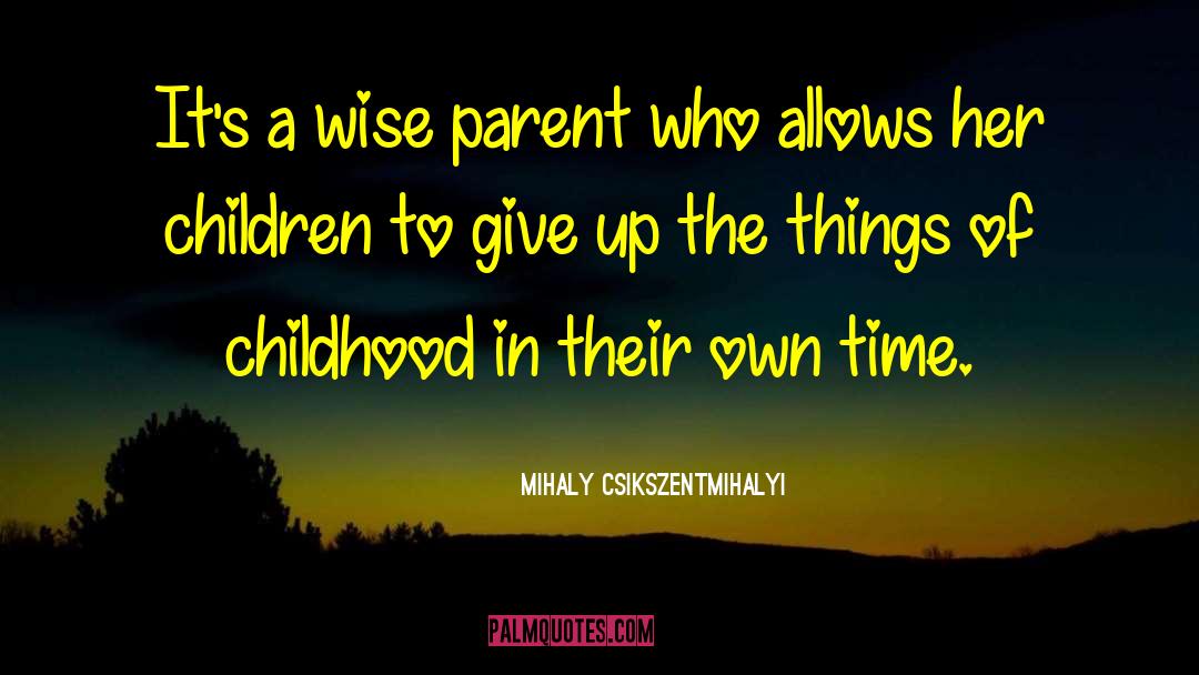 Mihaly Csikszentmihalyi Quotes: It's a wise parent who