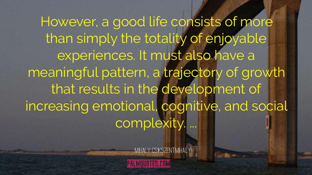 Mihaly Csikszentmihalyi Quotes: However, a good life consists