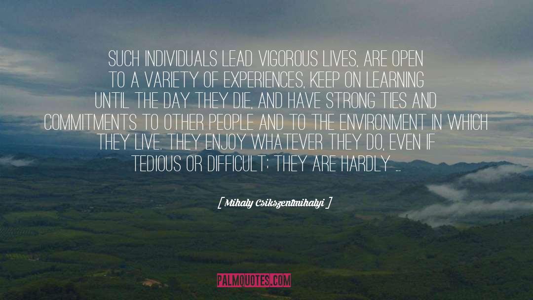 Mihaly Csikszentmihalyi Quotes: Such individuals lead vigorous lives,