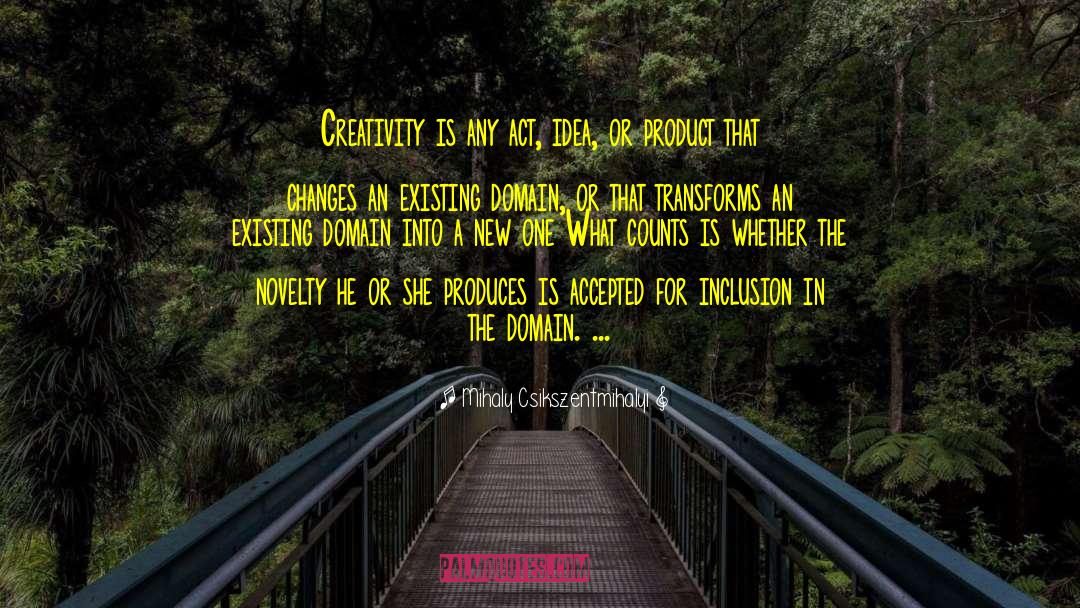 Mihaly Csikszentmihalyi Quotes: Creativity is any act, idea,
