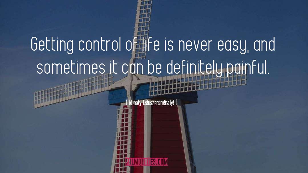 Mihaly Csikszentmihalyi Quotes: Getting control of life is