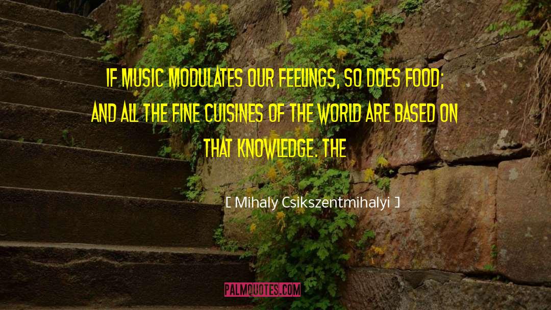 Mihaly Csikszentmihalyi Quotes: If music modulates our feelings,