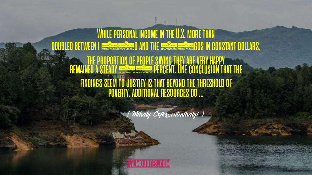Mihaly Csikszentmihalyi Quotes: While personal income in the