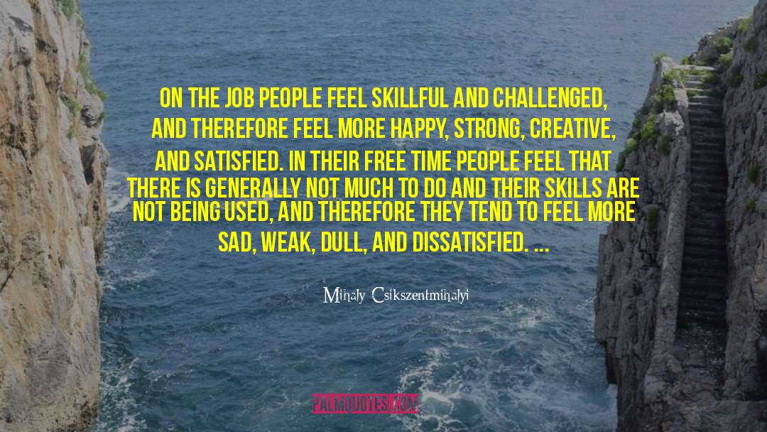 Mihaly Csikszentmihalyi Quotes: On the job people feel